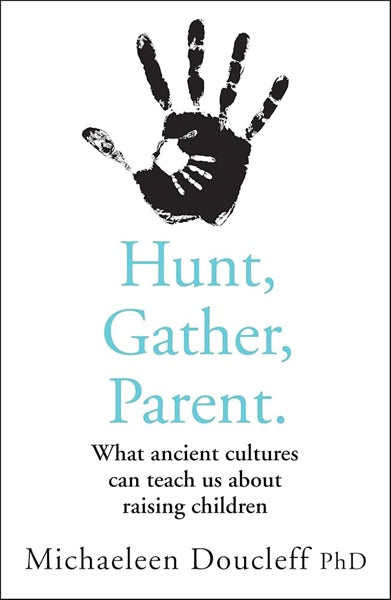 Hunt, Gather, Parent: What Ancient Cultures Can Teach Us About Raising Children