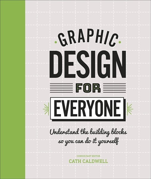 Graphic Design For Everyone: Understand The Building Blocks So You Can Do It Yourself (Hardback)