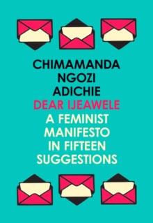 Dear Ijeawele: A Feminist Manifesto in Fifteen Suggestions