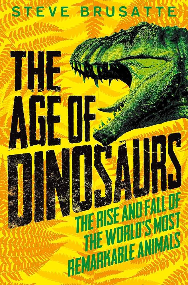 The Age Of Dinosaurs- The Rise And Fall Of The World’S Most Remarkable Animals