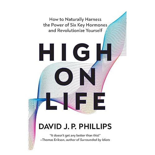 High on Life: How to Naturally Harness the Power of Six Key Hormones and Revolutionize Yourself