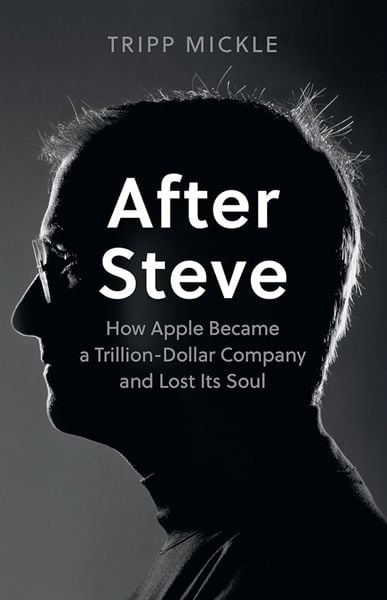 After Steve: How Apple Became A Trillion-Dollar Company And Lost Its Soul - Sách Kinh tế, Quản trị - Tripp Mickle - Hình ảnh sản phẩm