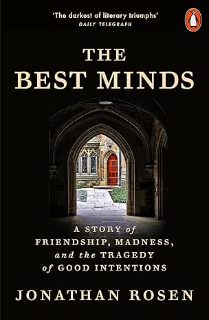 The Best Minds : A Story of Friendship, Madness, and the Tragedy of Good Intentions