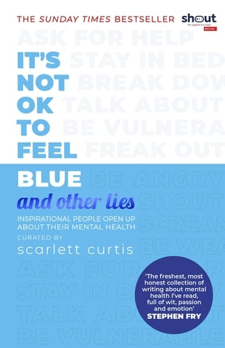It's Not OK to Feel Blue (and other lies) : Inspirational people open up about their mental health