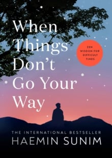 When Things Don’t Go Your Way : Zen Wisdom for Difficult Times