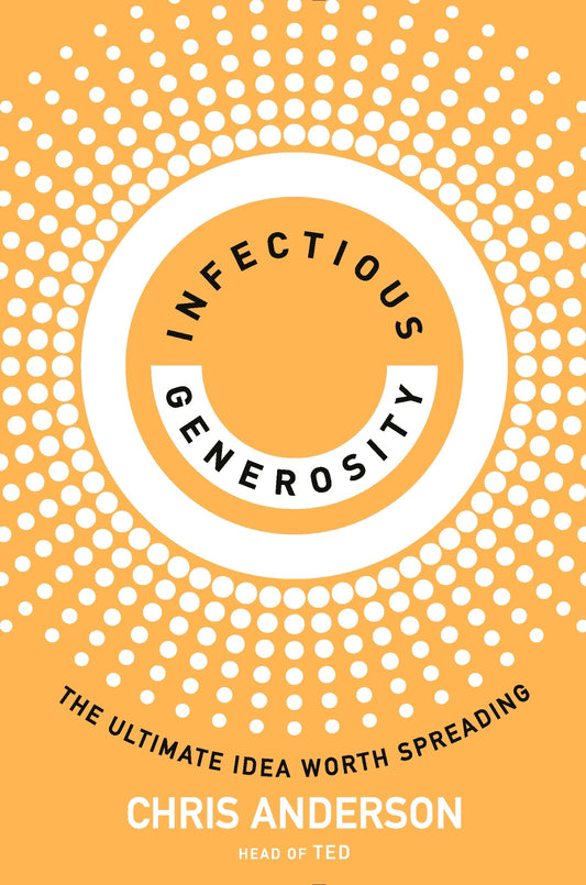 Infectious Generosity : The Ultimate Idea Worth Spreading