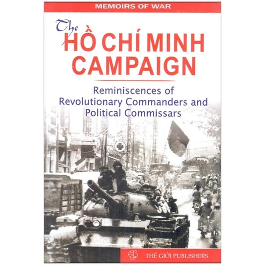 The Hồ Chí Minh Campaign: Reminiscences of Revolutionary Commanders and Political Commissars - Chiến dịch HCM qua hồi ức các tư lệnh chính ủy (A)