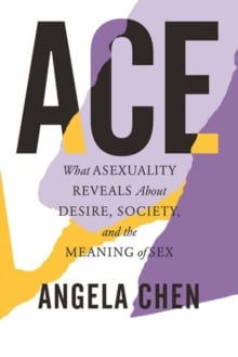 Ace: What Asexuality Reveals About Desire, Society, and the Meaning of Sex – Angela Chen | Nhà sách InBook