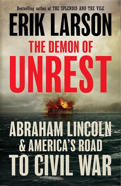 The Demon Of Unrest: Abraham Lincoln & America’S Road To Civil War