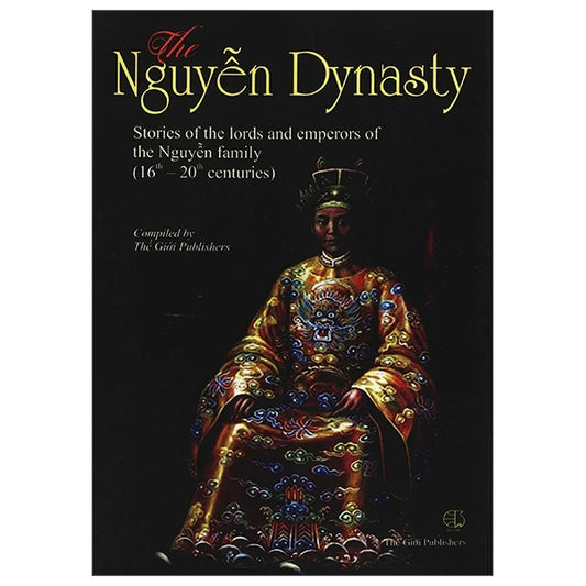 The Nguyễn Dynasty: Stories of the lords and emperors of the Nguyễn family-Chuyện kể về các vị chúa và vua thời Nguyễn (anh)