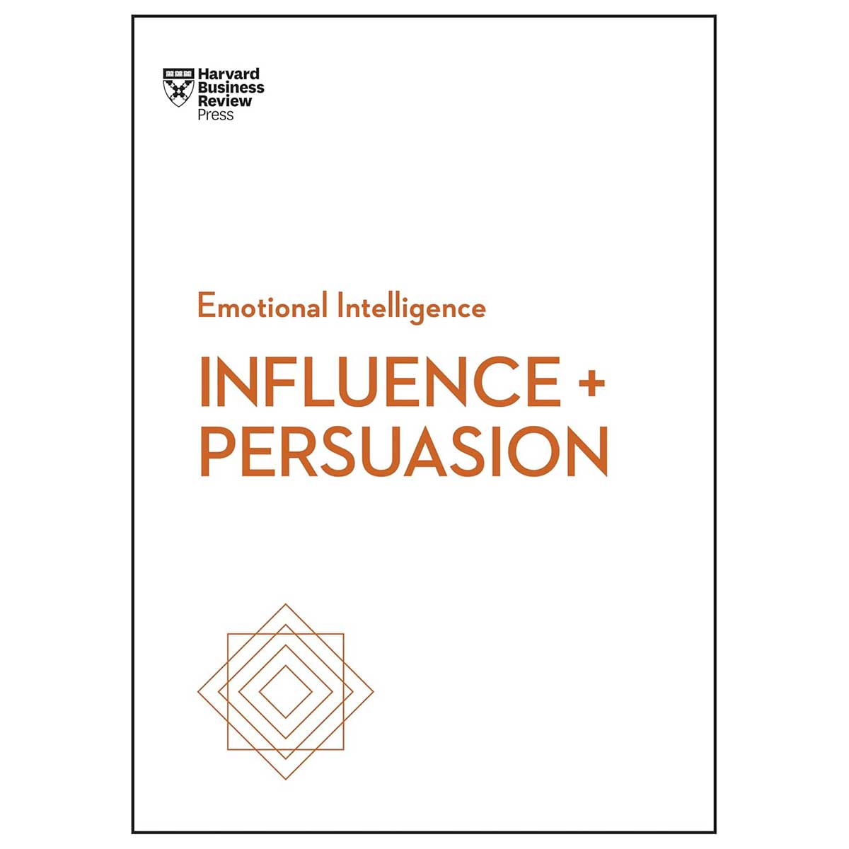 Influence and Persuasion (HBR Emotional Intelligence Series)