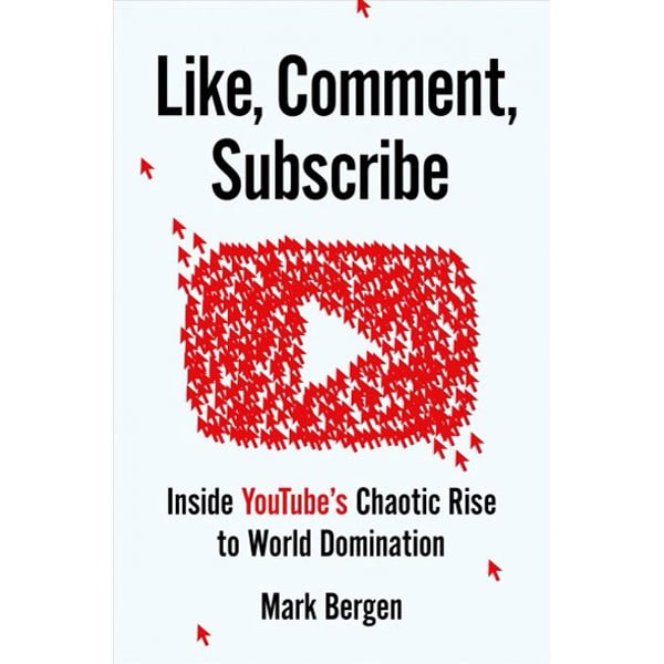 Like, Comment, Subscribe: Inside YouTube's Chaotic Rise to World Domination