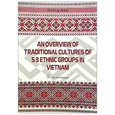 An Overview of Traditional Cultures of 53 Ethnic Groups in Vietnam-Tổng quan văn hóa các dân tộc Việt Nam (Anh) TB
