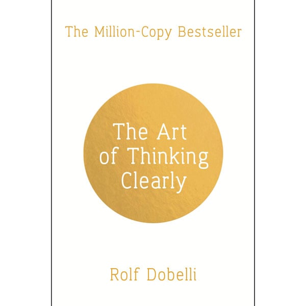 The Art Of Thinking Clearly