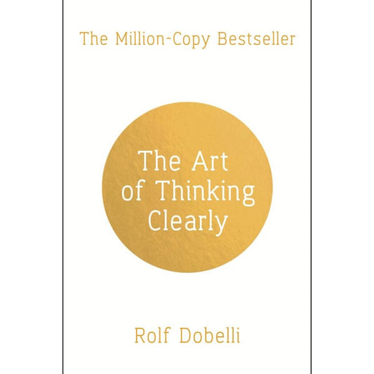 The Art Of Thinking Clearly