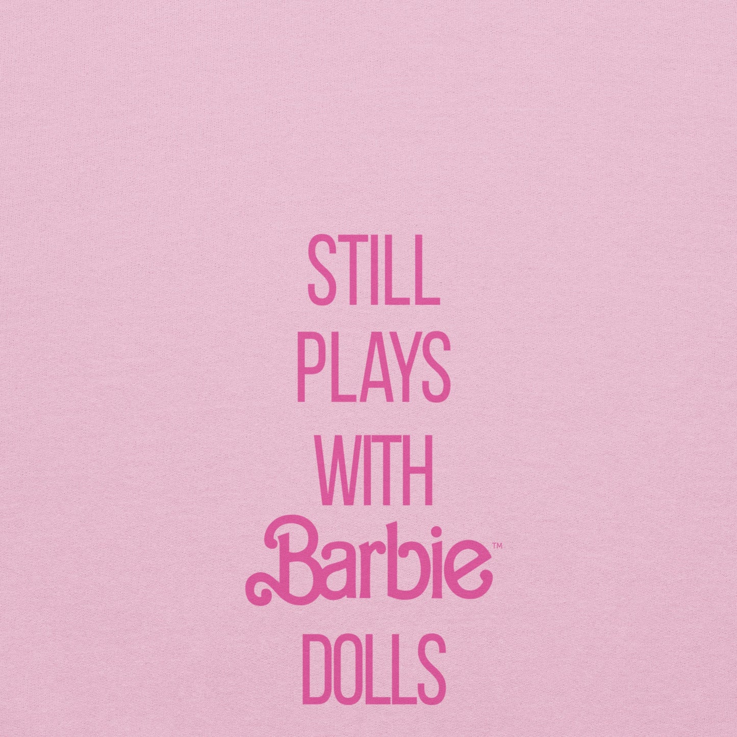 Barbie Still Plays with Barbie Dolls Pink Sweatshirt