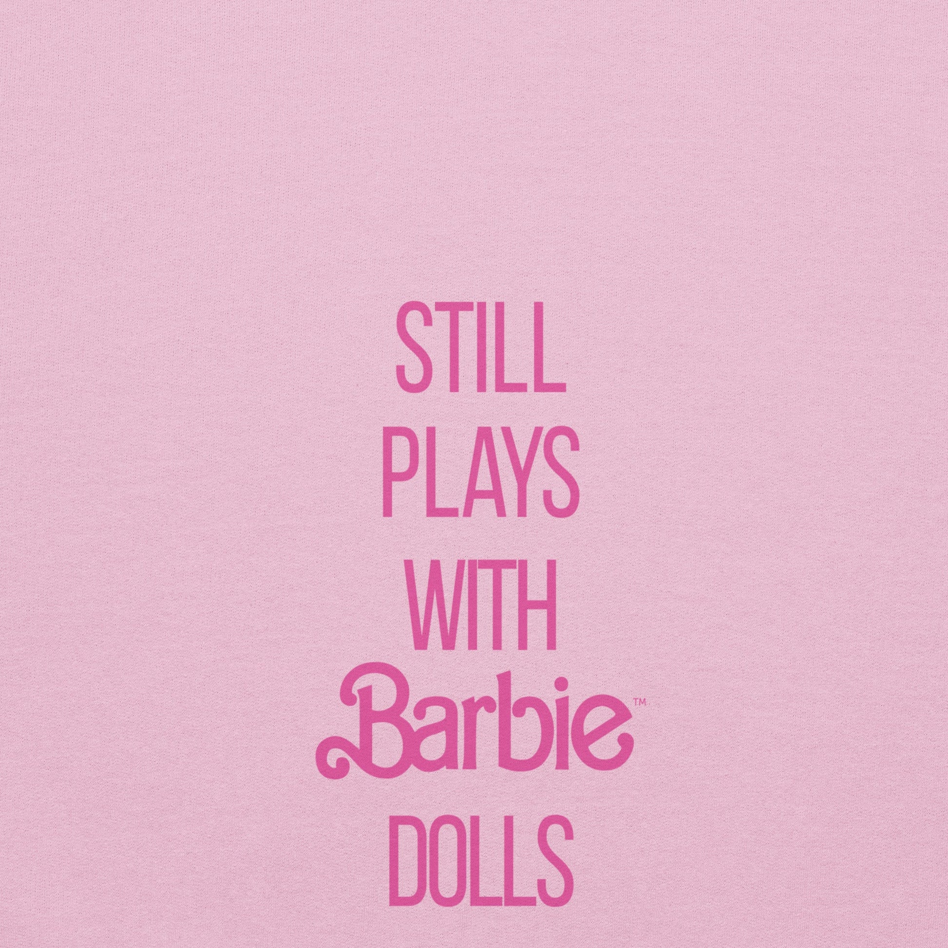 Barbie Still Plays with Barbie Dolls Pink Sweatshirt