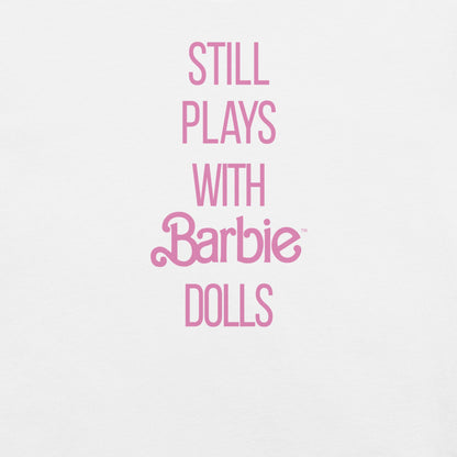 Barbie Still Plays with Barbie Dolls White T-Shirt